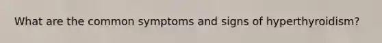 What are the common symptoms and signs of hyperthyroidism?