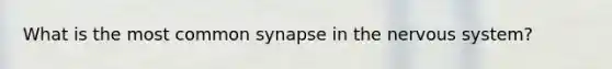 What is the most common synapse in the nervous system?