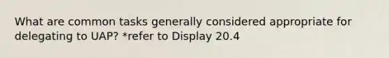 What are common tasks generally considered appropriate for delegating to UAP? *refer to Display 20.4