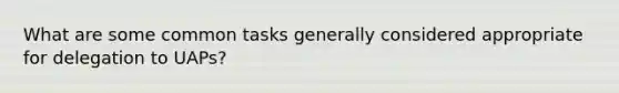 What are some common tasks generally considered appropriate for delegation to UAPs?