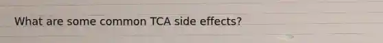 What are some common TCA side effects?