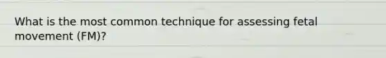 What is the most common technique for assessing fetal movement (FM)?