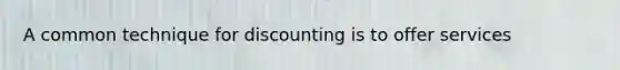 A common technique for discounting is to offer services