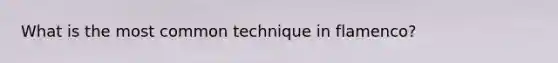 What is the most common technique in flamenco?