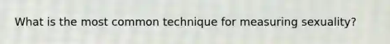 What is the most common technique for measuring sexuality?