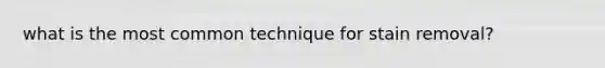 what is the most common technique for stain removal?
