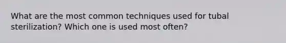 What are the most common techniques used for tubal sterilization? Which one is used most often?