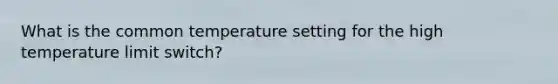 What is the common temperature setting for the high temperature limit switch?