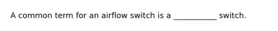 A common term for an airflow switch is a ___________ switch.