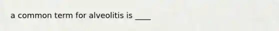 a common term for alveolitis is ____