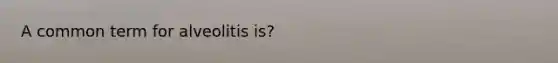 A common term for alveolitis is?