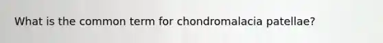 What is the common term for chondromalacia patellae?