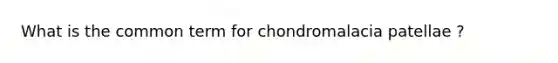 What is the common term for chondromalacia patellae ?