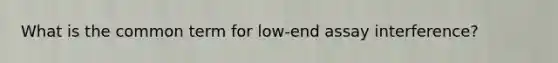 What is the common term for low-end assay interference?