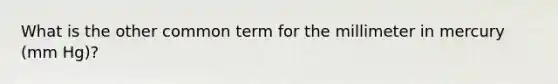 What is the other common term for the millimeter in mercury (mm Hg)?