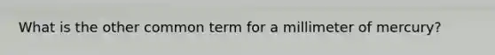 What is the other common term for a millimeter of mercury?