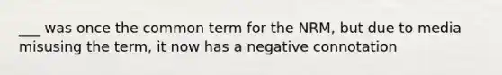 ___ was once the common term for the NRM, but due to media misusing the term, it now has a negative connotation