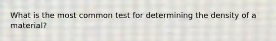 What is the most common test for determining the density of a material?