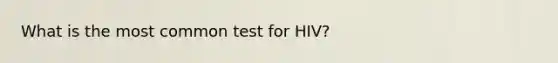 What is the most common test for HIV?