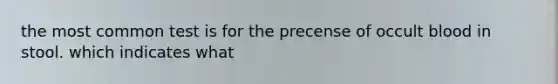 the most common test is for the precense of occult blood in stool. which indicates what