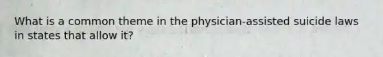 What is a common theme in the physician-assisted suicide laws in states that allow it?