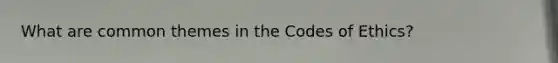 What are common themes in the Codes of Ethics?