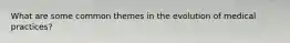 What are some common themes in the evolution of medical practices?