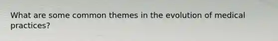 What are some common themes in the evolution of medical practices?