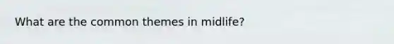 What are the common themes in midlife?