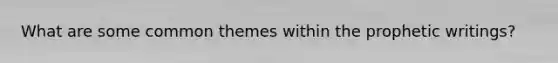 What are some common themes within the prophetic writings?