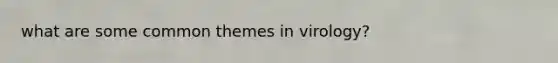what are some common themes in virology?