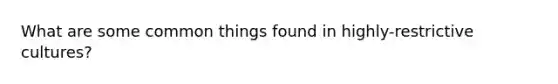 What are some common things found in highly-restrictive cultures?