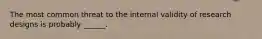 The most common threat to the internal validity of research designs is probably ______.