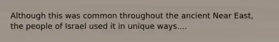 Although this was common throughout the ancient Near East, the people of Israel used it in unique ways....