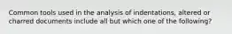 Common tools used in the analysis of indentations, altered or charred documents include all but which one of the following?