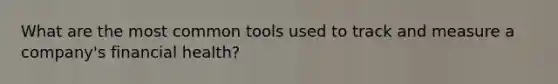 What are the most common tools used to track and measure a company's financial health?