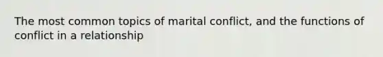 The most common topics of marital conflict, and the functions of conflict in a relationship