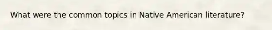 What were the common topics in Native American literature?