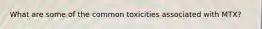 What are some of the common toxicities associated with MTX?