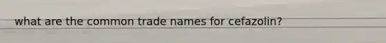what are the common trade names for cefazolin?