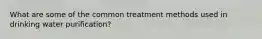 What are some of the common treatment methods used in drinking water purification?