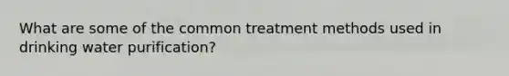 What are some of the common treatment methods used in drinking water purification?