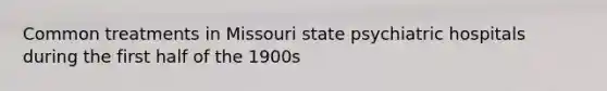 Common treatments in Missouri state psychiatric hospitals during the first half of the 1900s