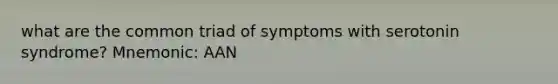 what are the common triad of symptoms with serotonin syndrome? Mnemonic: AAN