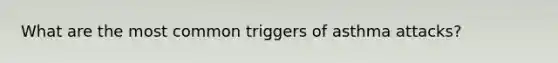 What are the most common triggers of asthma attacks?