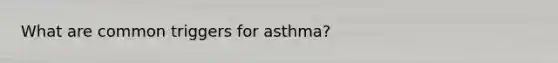 What are common triggers for asthma?