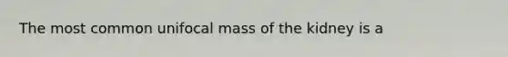 The most common unifocal mass of the kidney is a