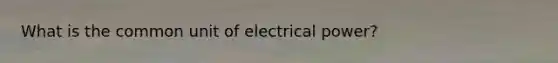 What is the common unit of electrical power?