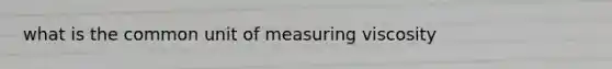 what is the common unit of measuring viscosity