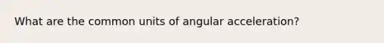 What are the common units of angular acceleration?